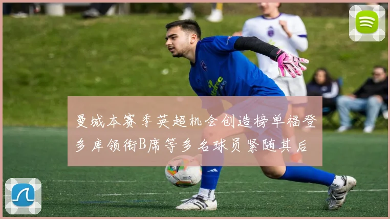 曼城本赛季英超机会创造榜单福登多库领衔B席等多名球员紧随其后