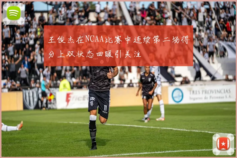 王俊杰在NCAA比赛中连续第二场得分上双状态回暖引关注