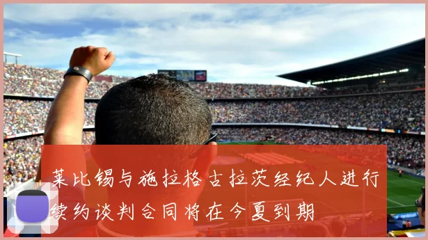 莱比锡与施拉格古拉茨经纪人进行续约谈判合同将在今夏到期